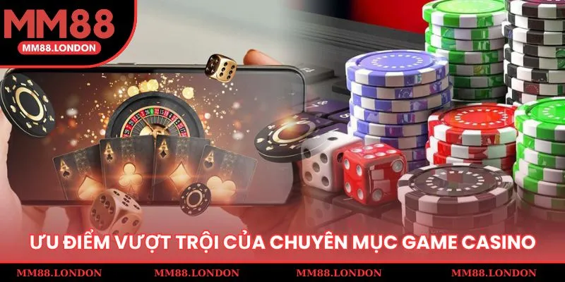 Những ưu điểm vượt trội của chuyên mục game Casino